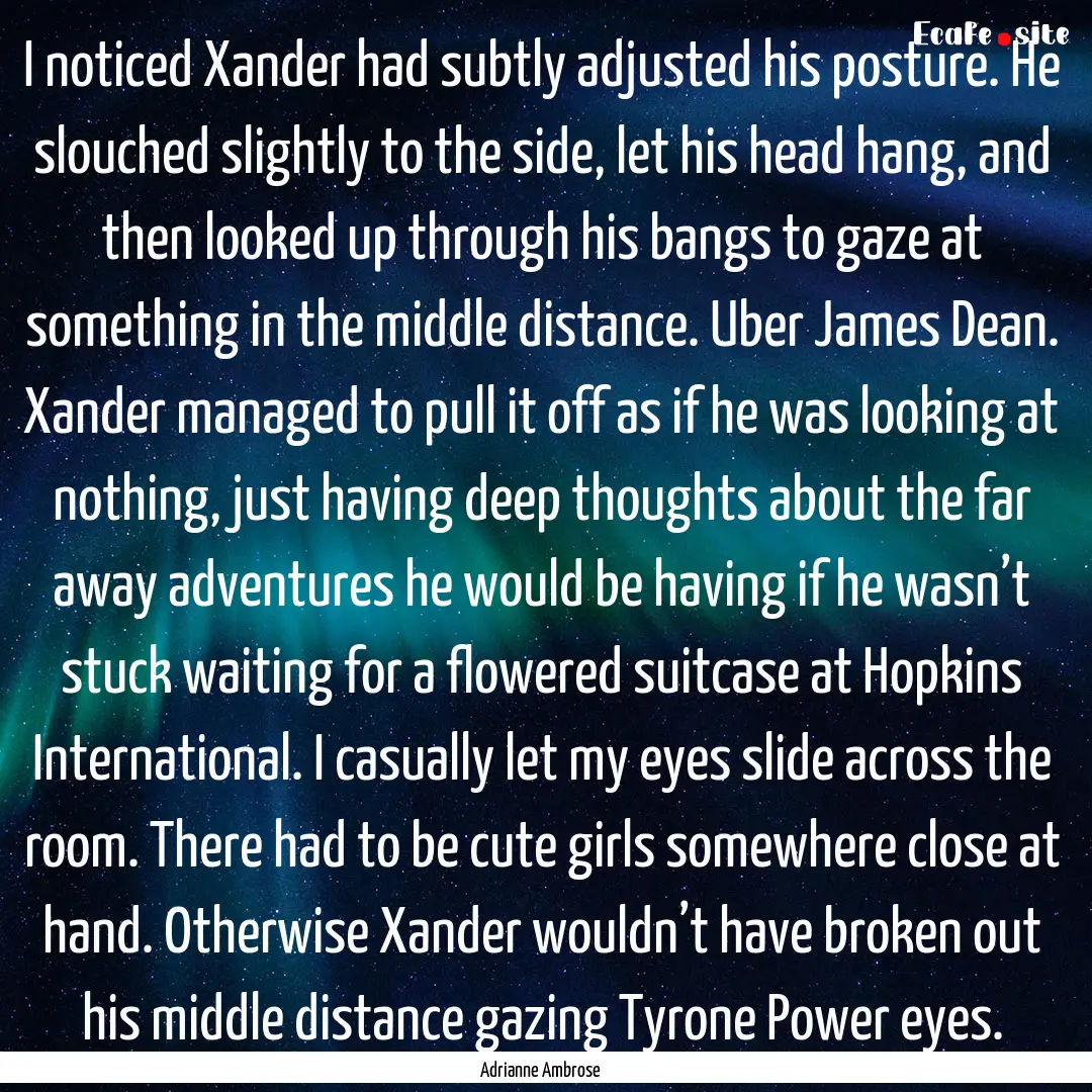 I noticed Xander had subtly adjusted his.... : Quote by Adrianne Ambrose