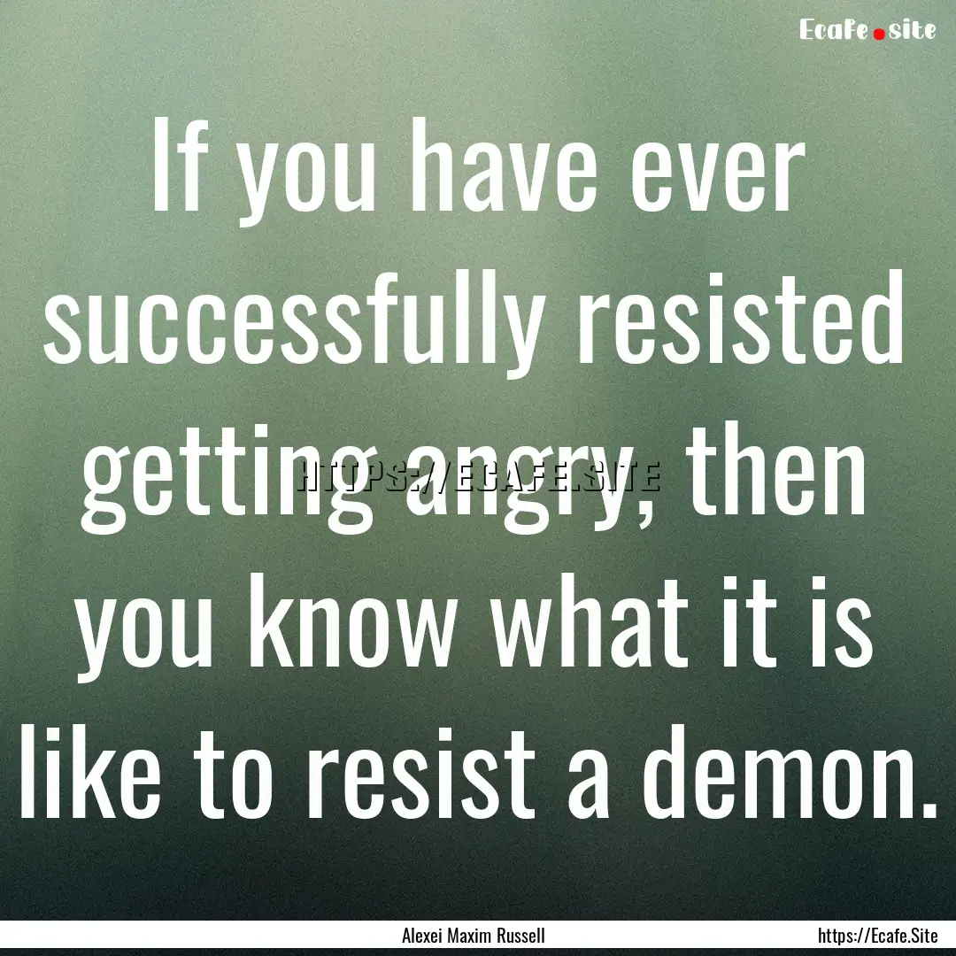 If you have ever successfully resisted getting.... : Quote by Alexei Maxim Russell