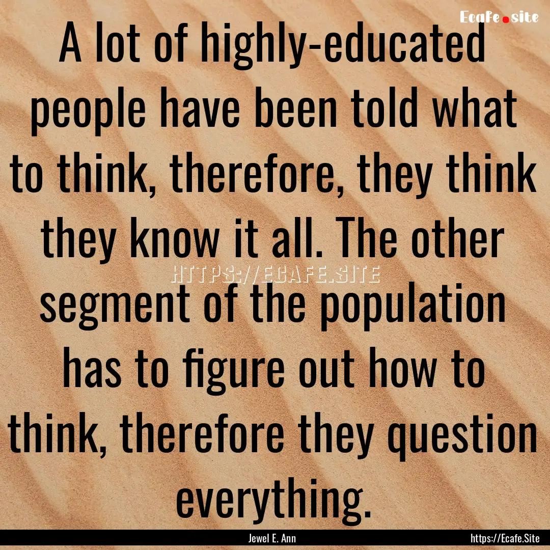 A lot of highly-educated people have been.... : Quote by Jewel E. Ann