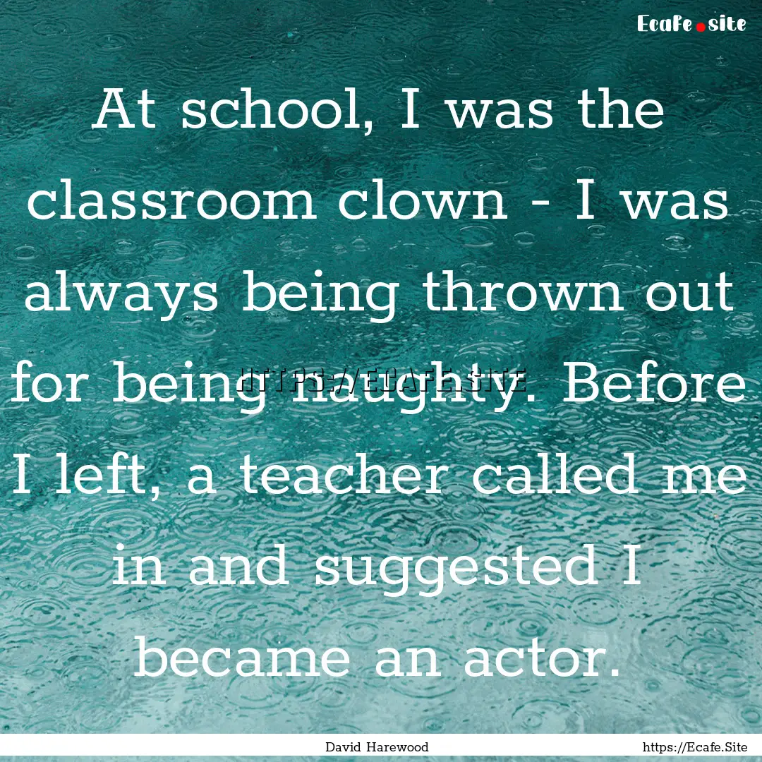 At school, I was the classroom clown - I.... : Quote by David Harewood