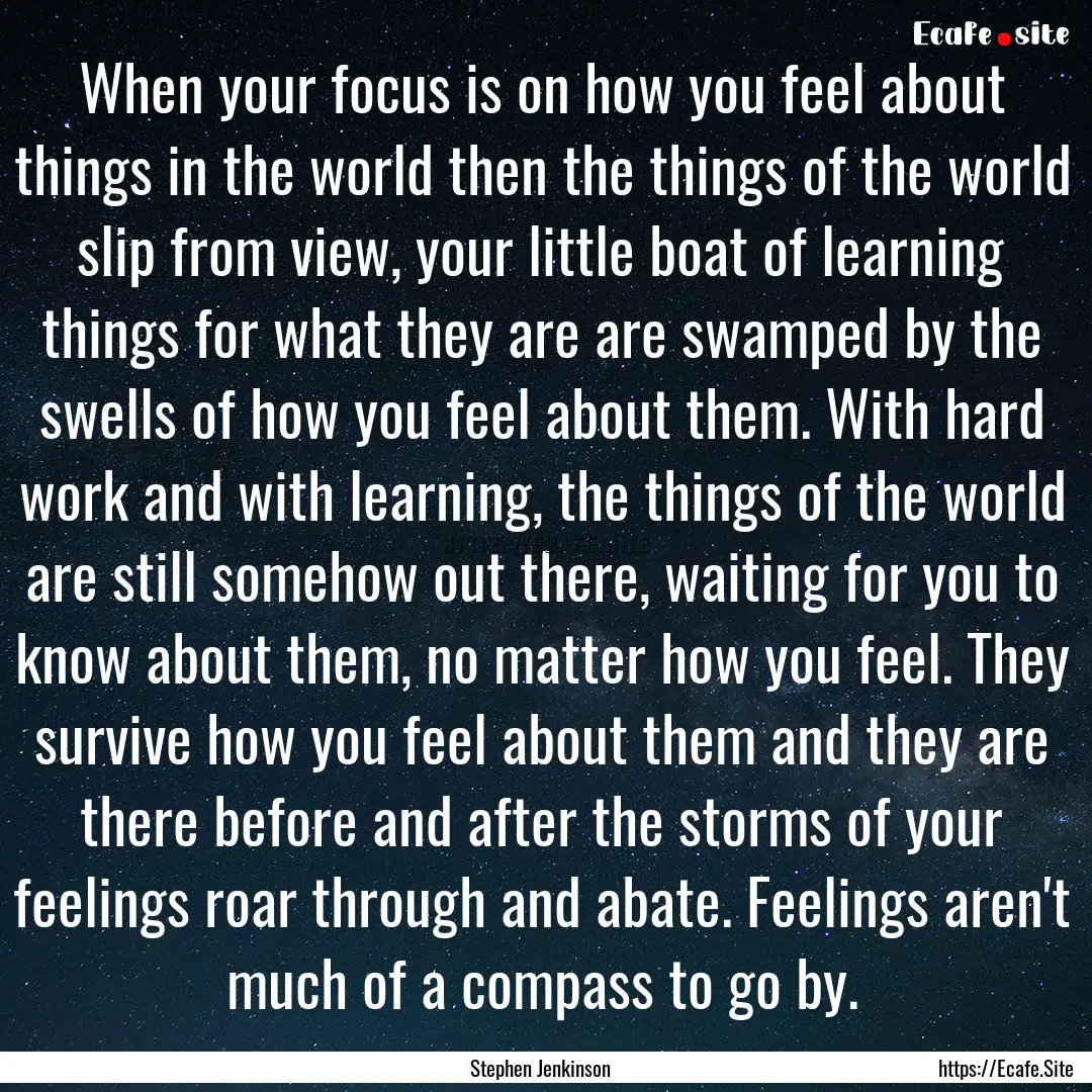 When your focus is on how you feel about.... : Quote by Stephen Jenkinson