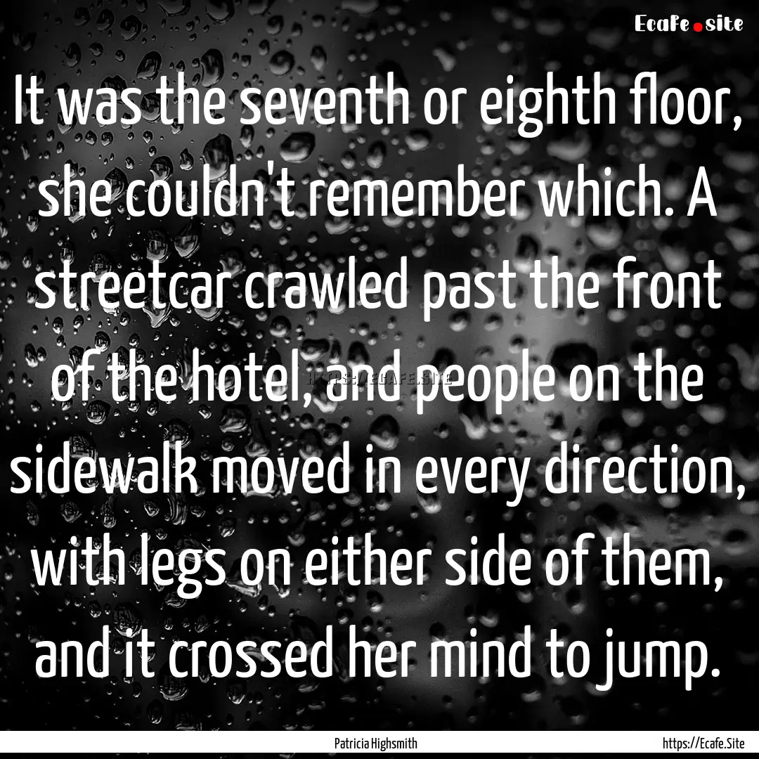 It was the seventh or eighth floor, she couldn't.... : Quote by Patricia Highsmith