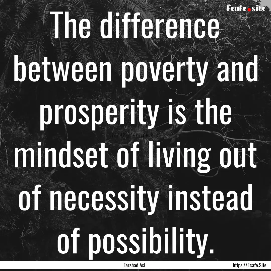 The difference between poverty and prosperity.... : Quote by Farshad Asl