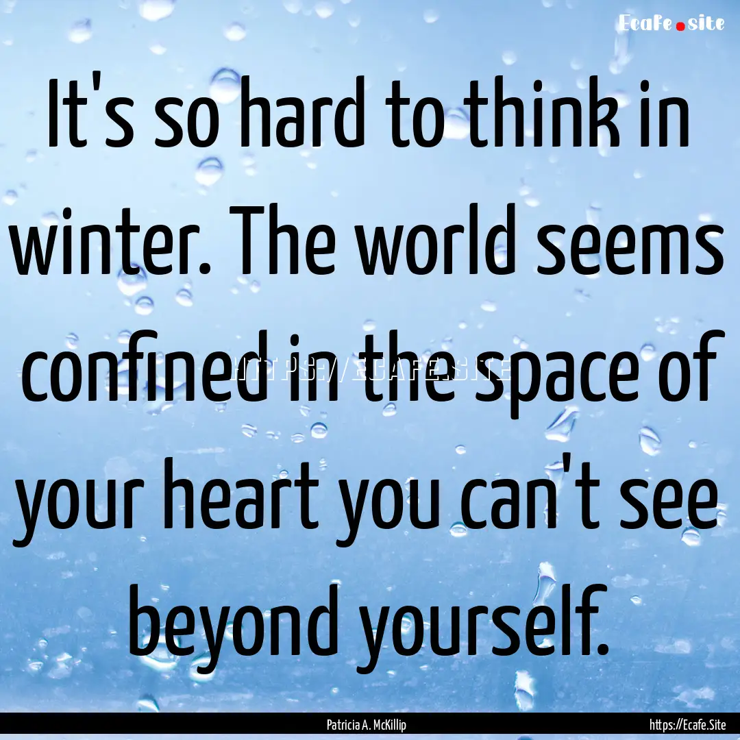 It's so hard to think in winter. The world.... : Quote by Patricia A. McKillip