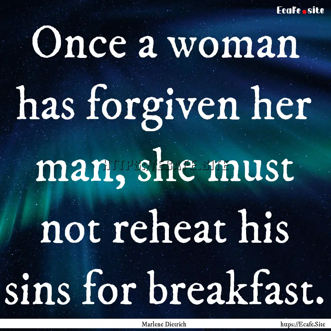 Once a woman has forgiven her man, she must.... : Quote by Marlene Dietrich