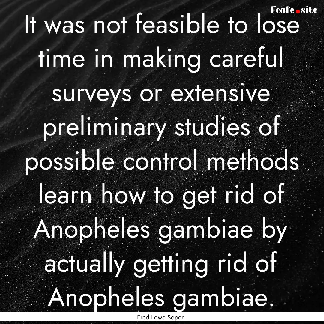 It was not feasible to lose time in making.... : Quote by Fred Lowe Soper