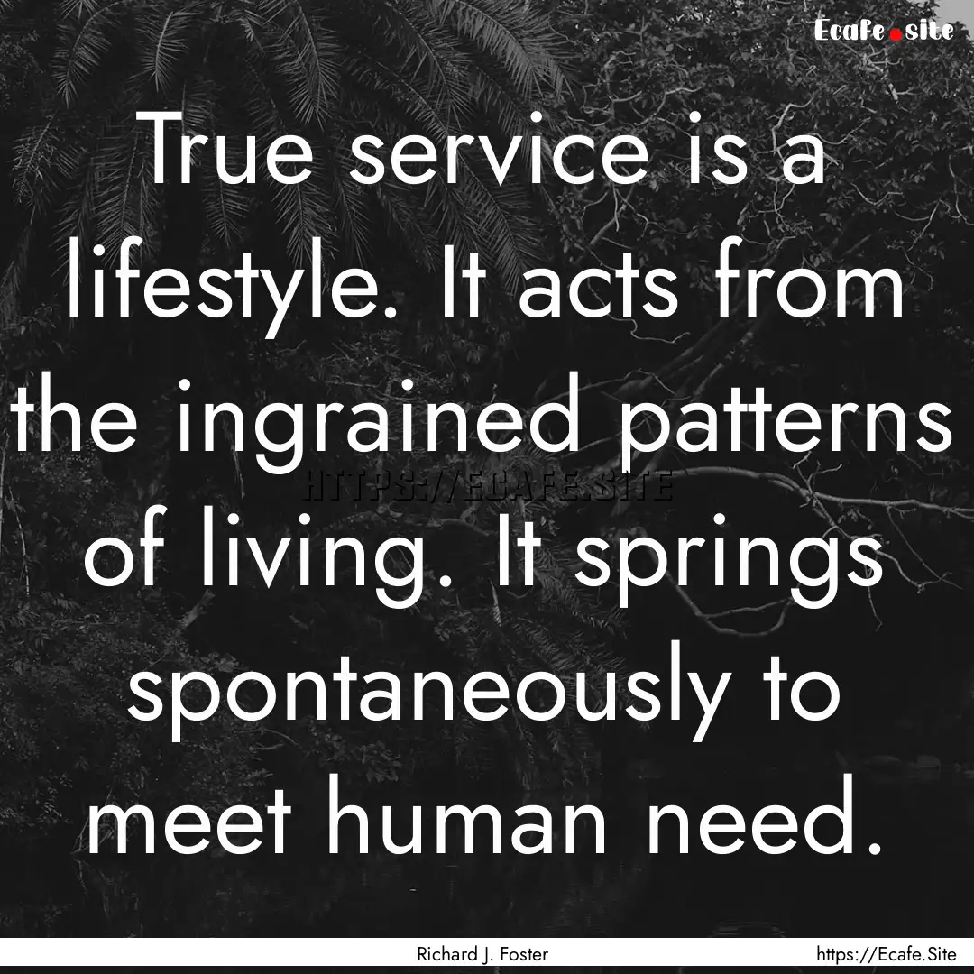 True service is a lifestyle. It acts from.... : Quote by Richard J. Foster