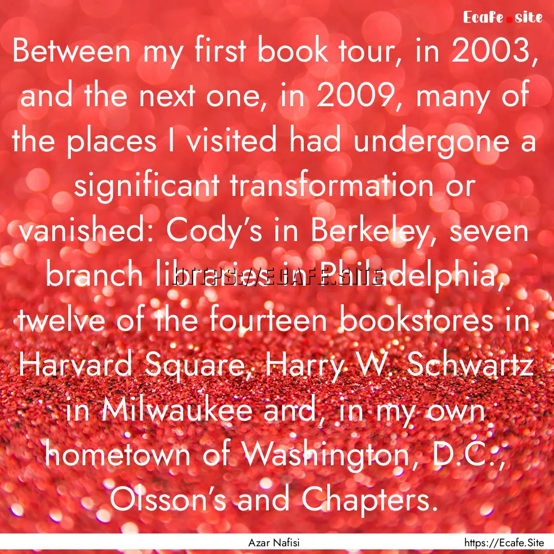 Between my first book tour, in 2003, and.... : Quote by Azar Nafisi