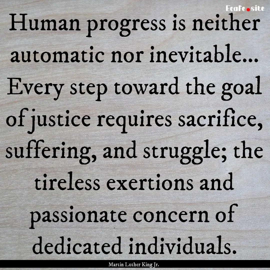 Human progress is neither automatic nor inevitable....... : Quote by Martin Luther King Jr.