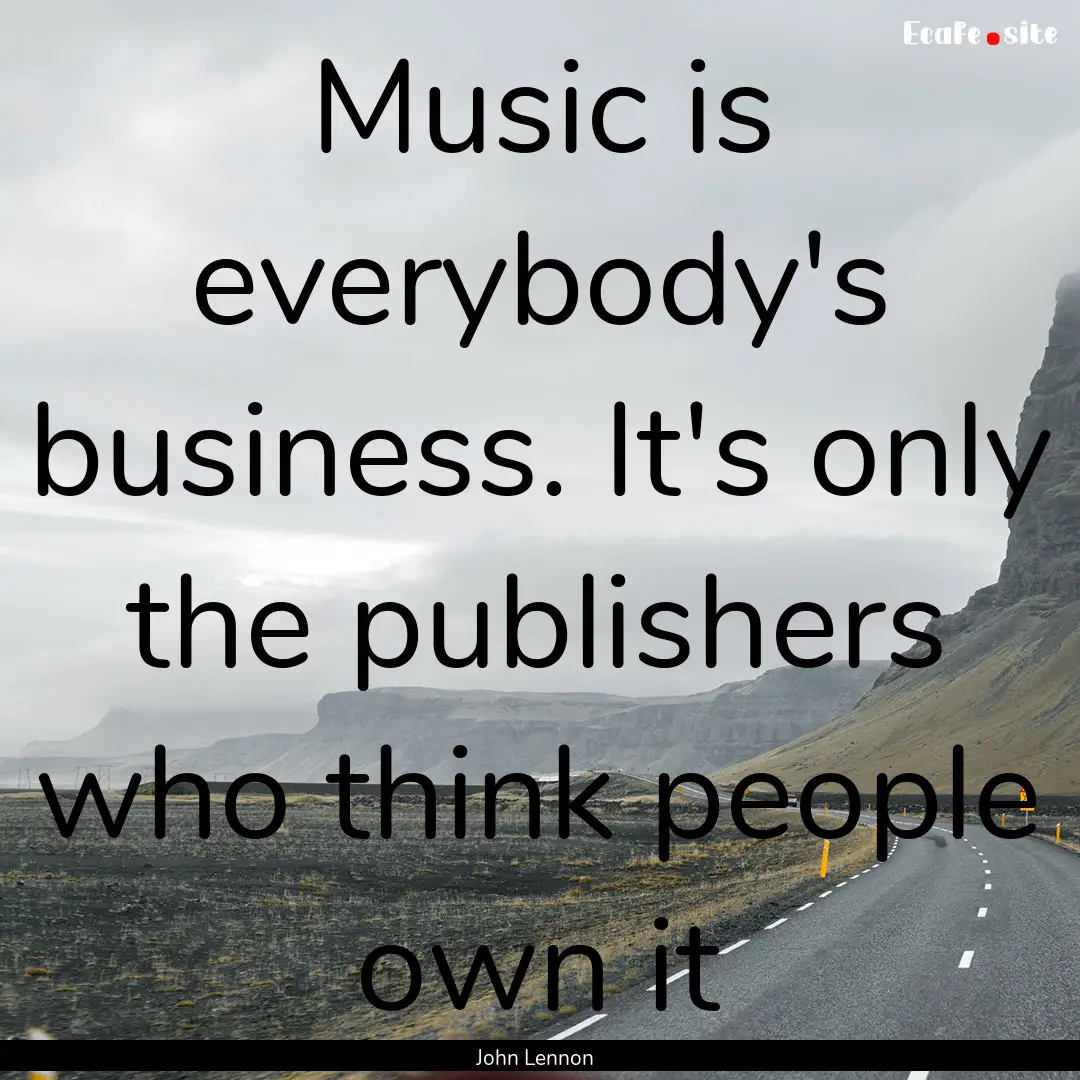 Music is everybody's business. It's only.... : Quote by John Lennon