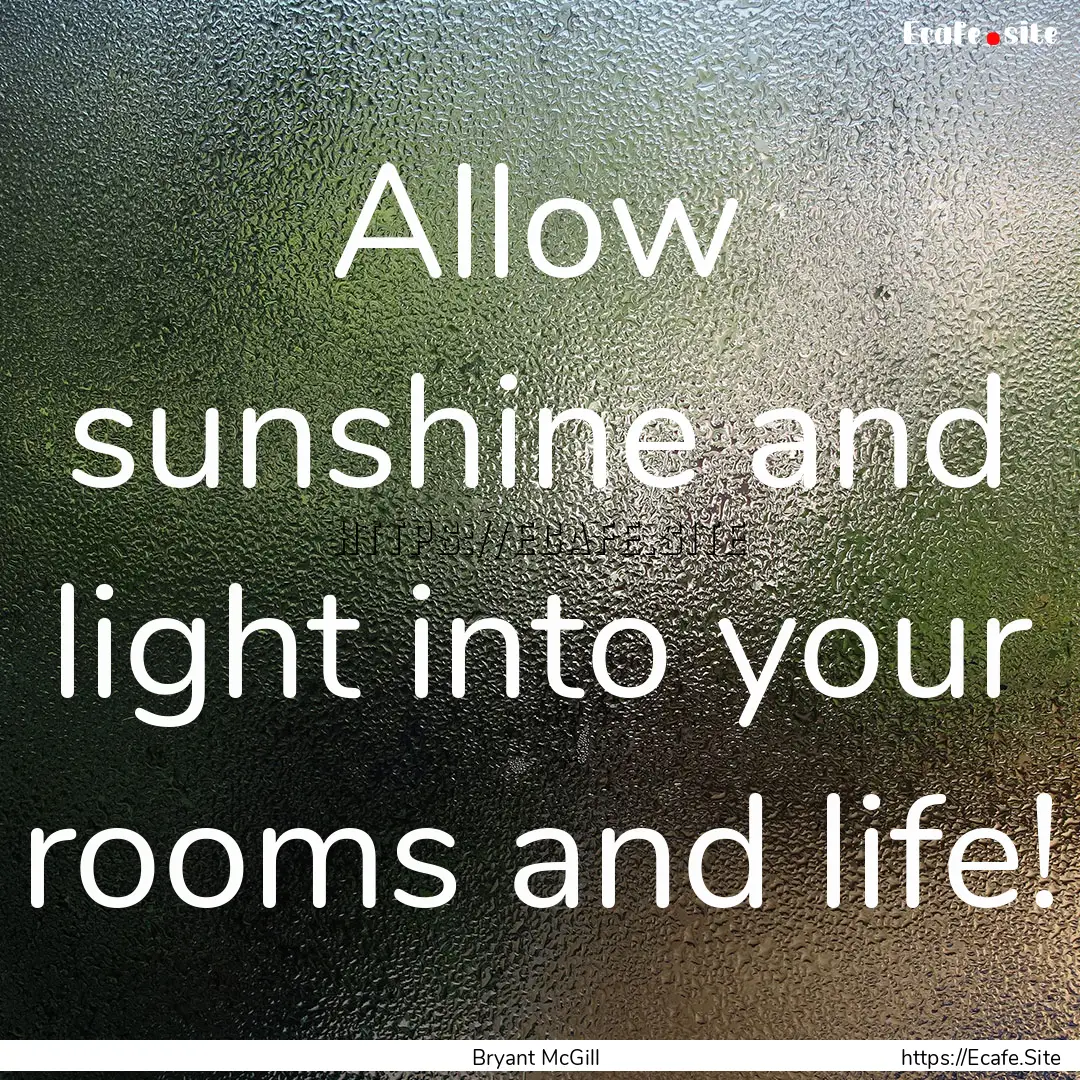 Allow sunshine and light into your rooms.... : Quote by Bryant McGill