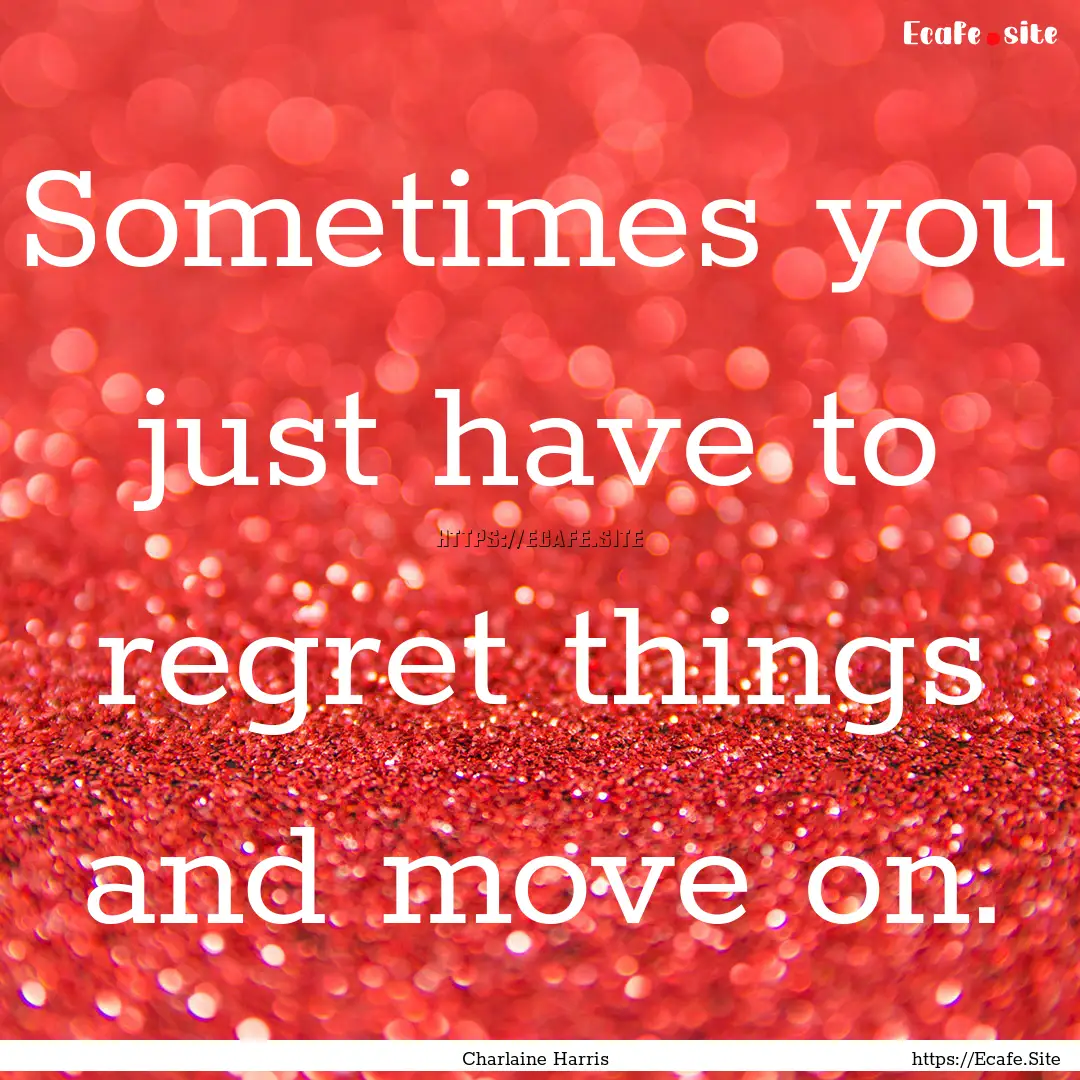 Sometimes you just have to regret things.... : Quote by Charlaine Harris