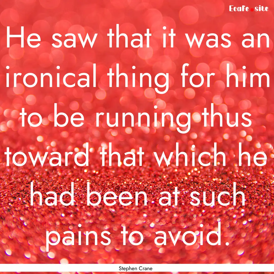 He saw that it was an ironical thing for.... : Quote by Stephen Crane