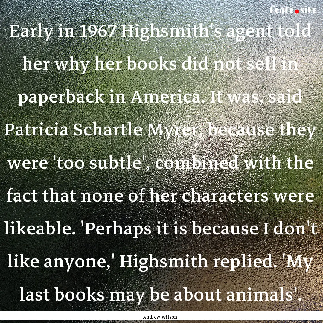 Early in 1967 Highsmith's agent told her.... : Quote by Andrew Wilson