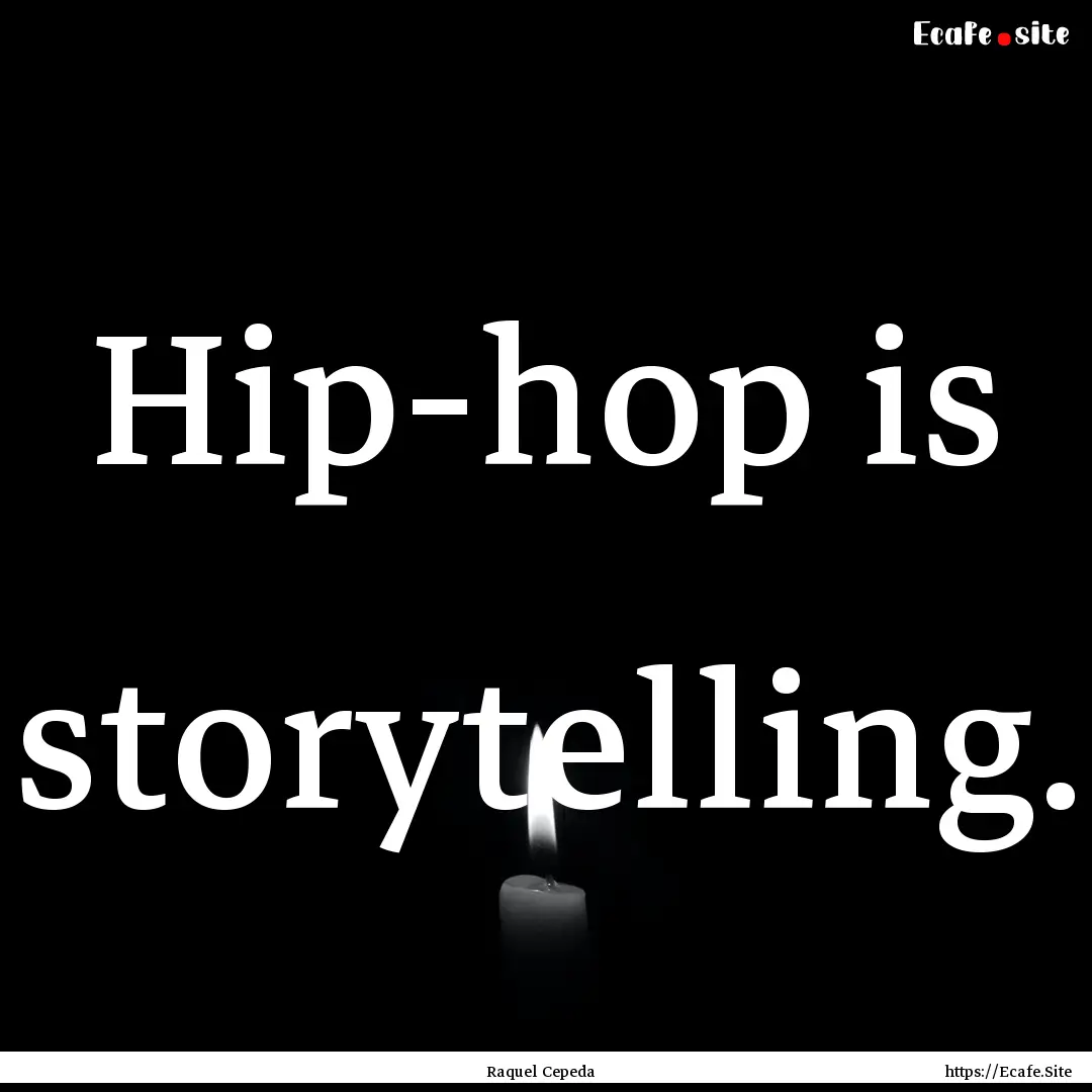 Hip-hop is storytelling. : Quote by Raquel Cepeda