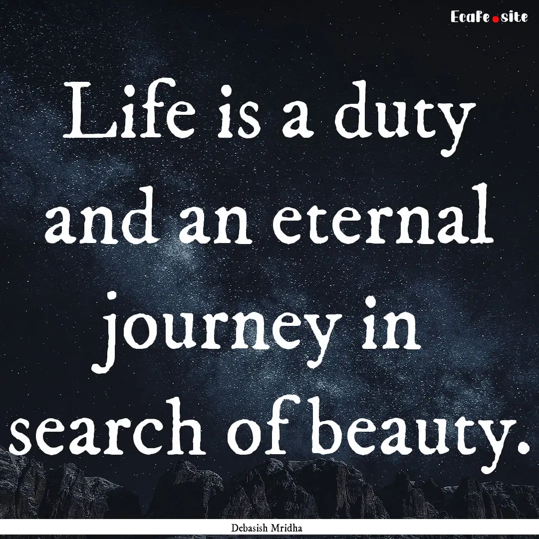 Life is a duty and an eternal journey in.... : Quote by Debasish Mridha