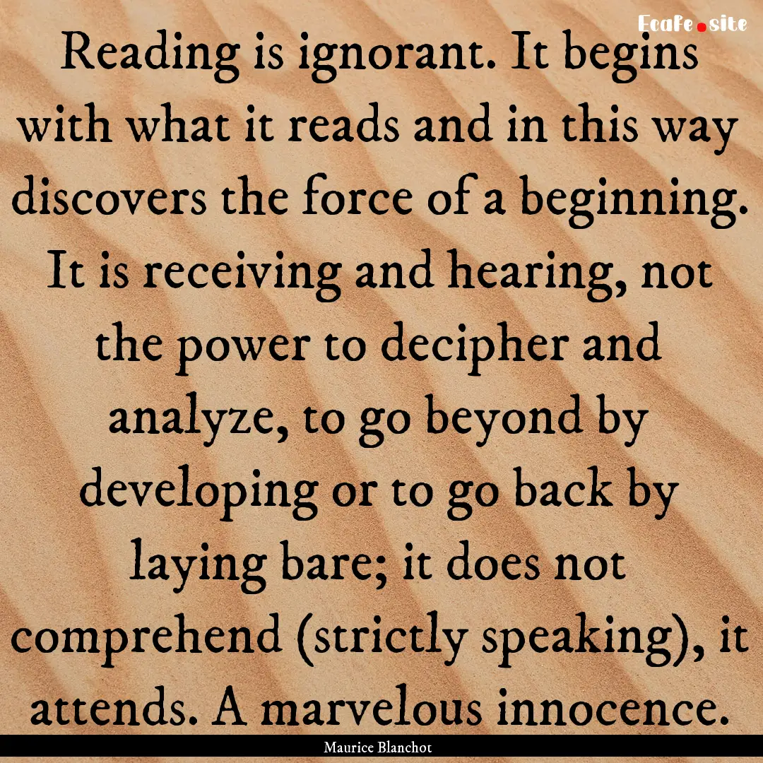 Reading is ignorant. It begins with what.... : Quote by Maurice Blanchot