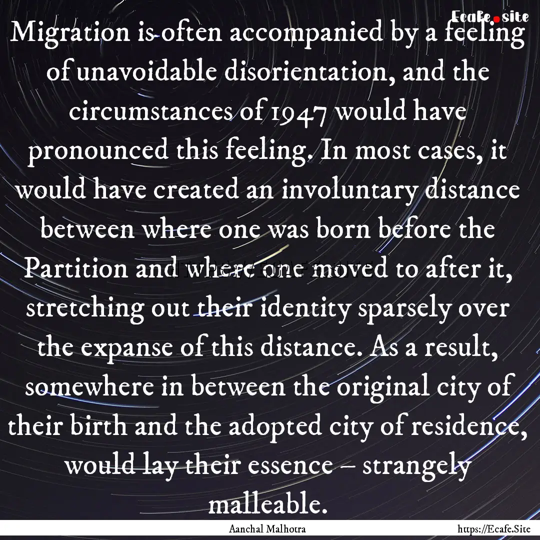 Migration is often accompanied by a feeling.... : Quote by Aanchal Malhotra