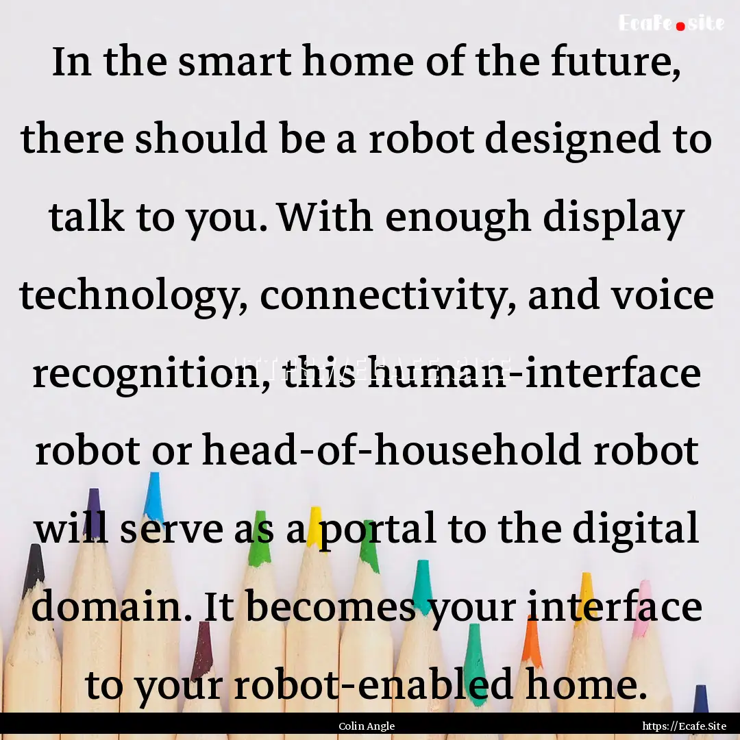 In the smart home of the future, there should.... : Quote by Colin Angle