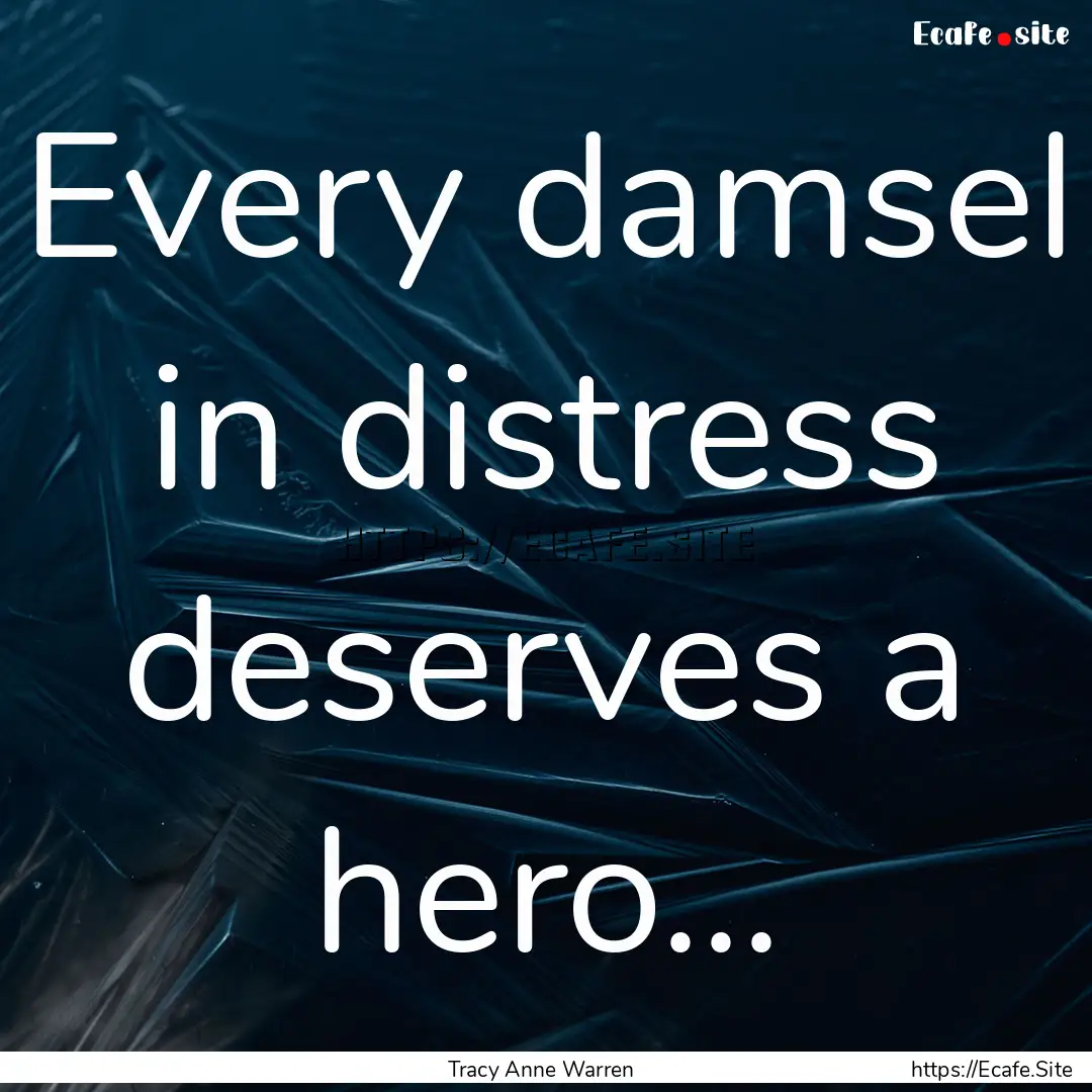 Every damsel in distress deserves a hero....... : Quote by Tracy Anne Warren