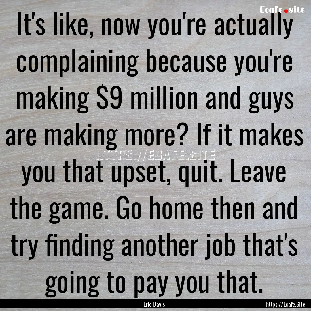 It's like, now you're actually complaining.... : Quote by Eric Davis