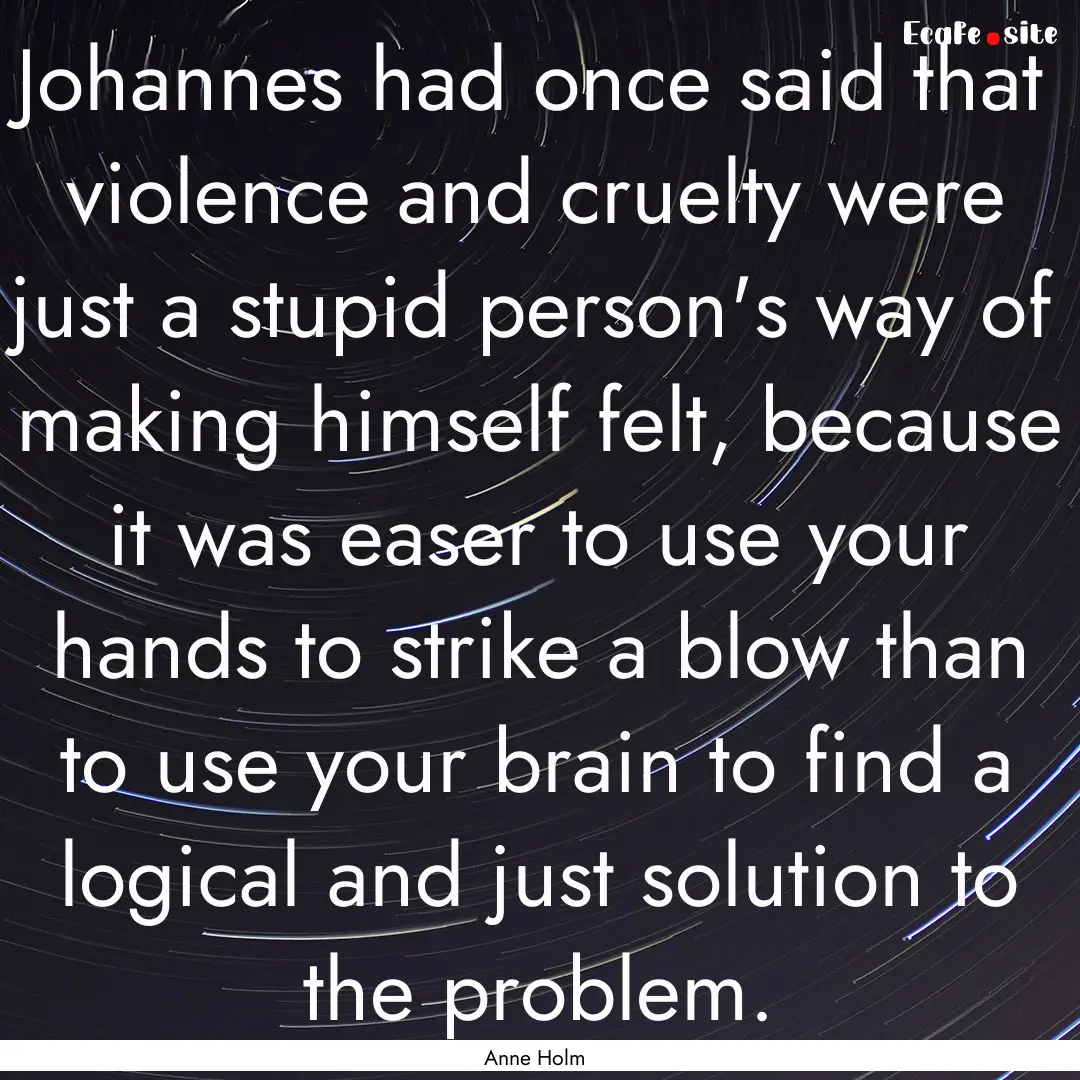 Johannes had once said that violence and.... : Quote by Anne Holm