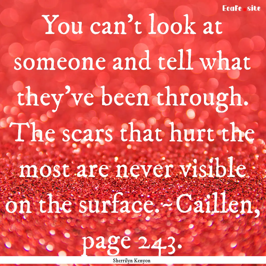 You can't look at someone and tell what they've.... : Quote by Sherrilyn Kenyon