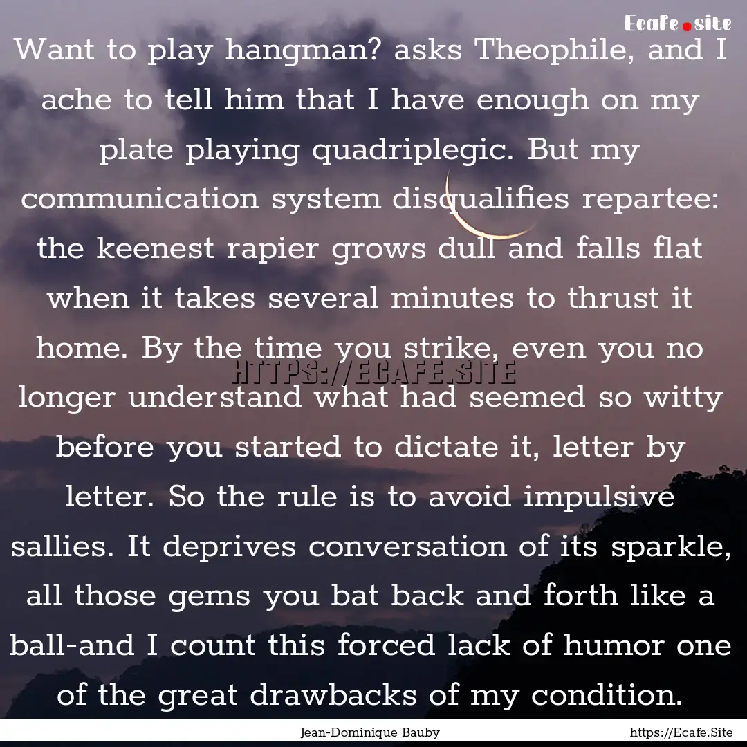 Want to play hangman? asks Theophile, and.... : Quote by Jean-Dominique Bauby