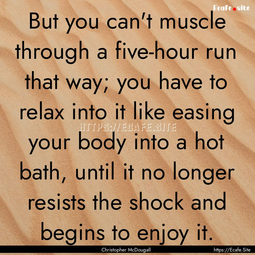 But you can't muscle through a five-hour.... : Quote by Christopher McDougall