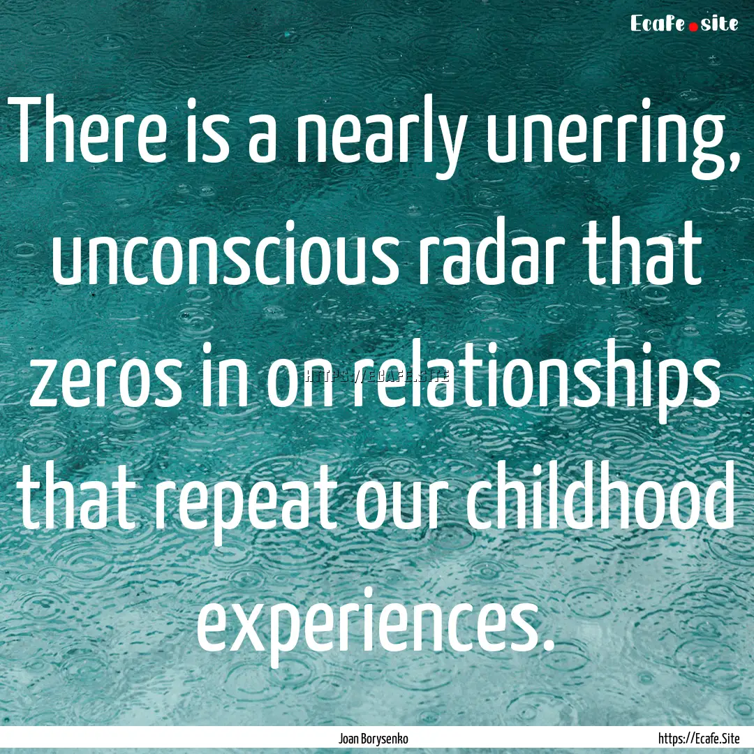 There is a nearly unerring, unconscious radar.... : Quote by Joan Borysenko