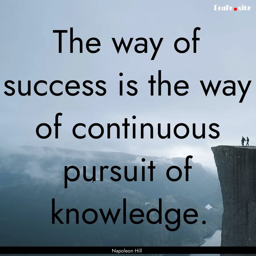 The way of success is the way of continuous.... : Quote by Napoleon Hill