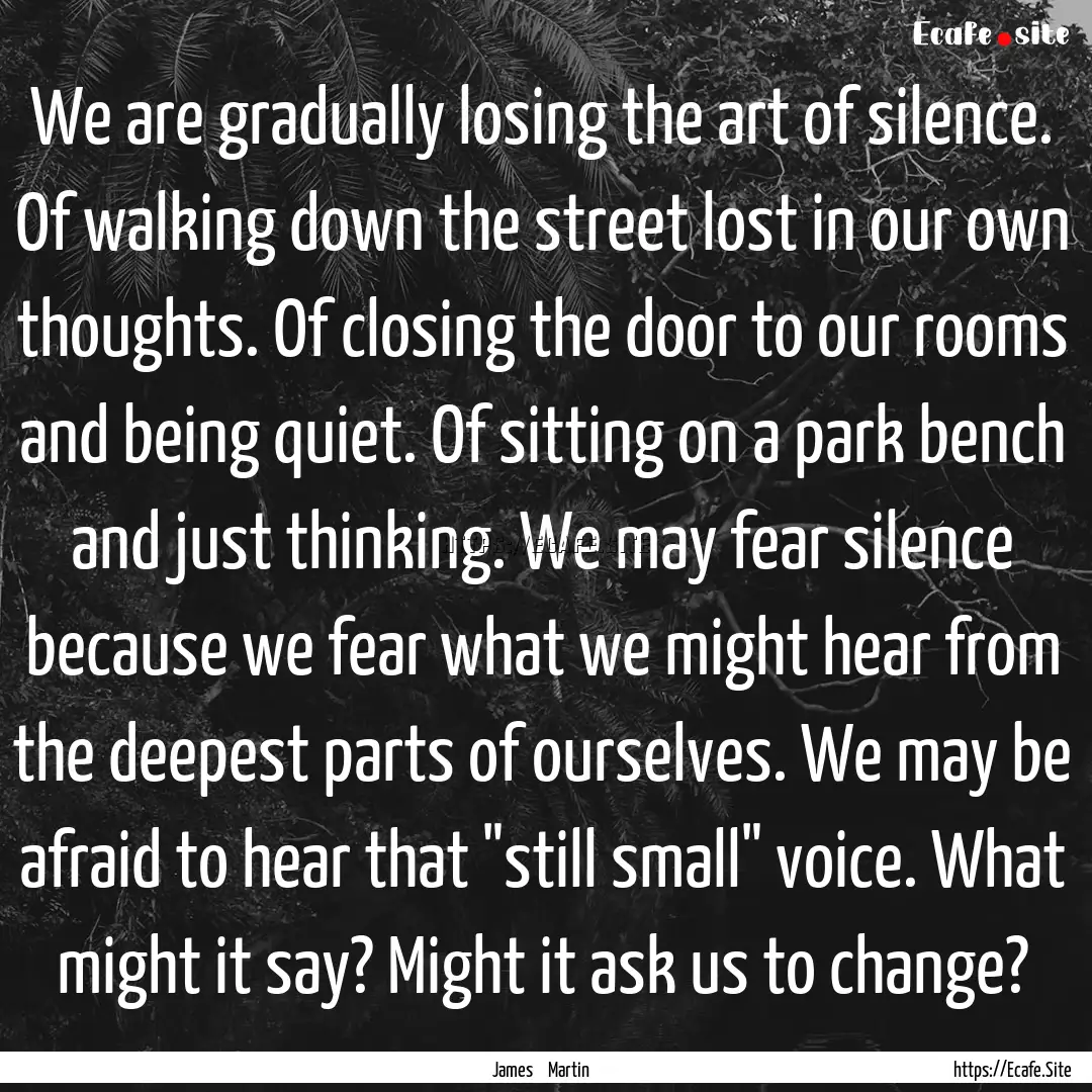 We are gradually losing the art of silence..... : Quote by James Martin