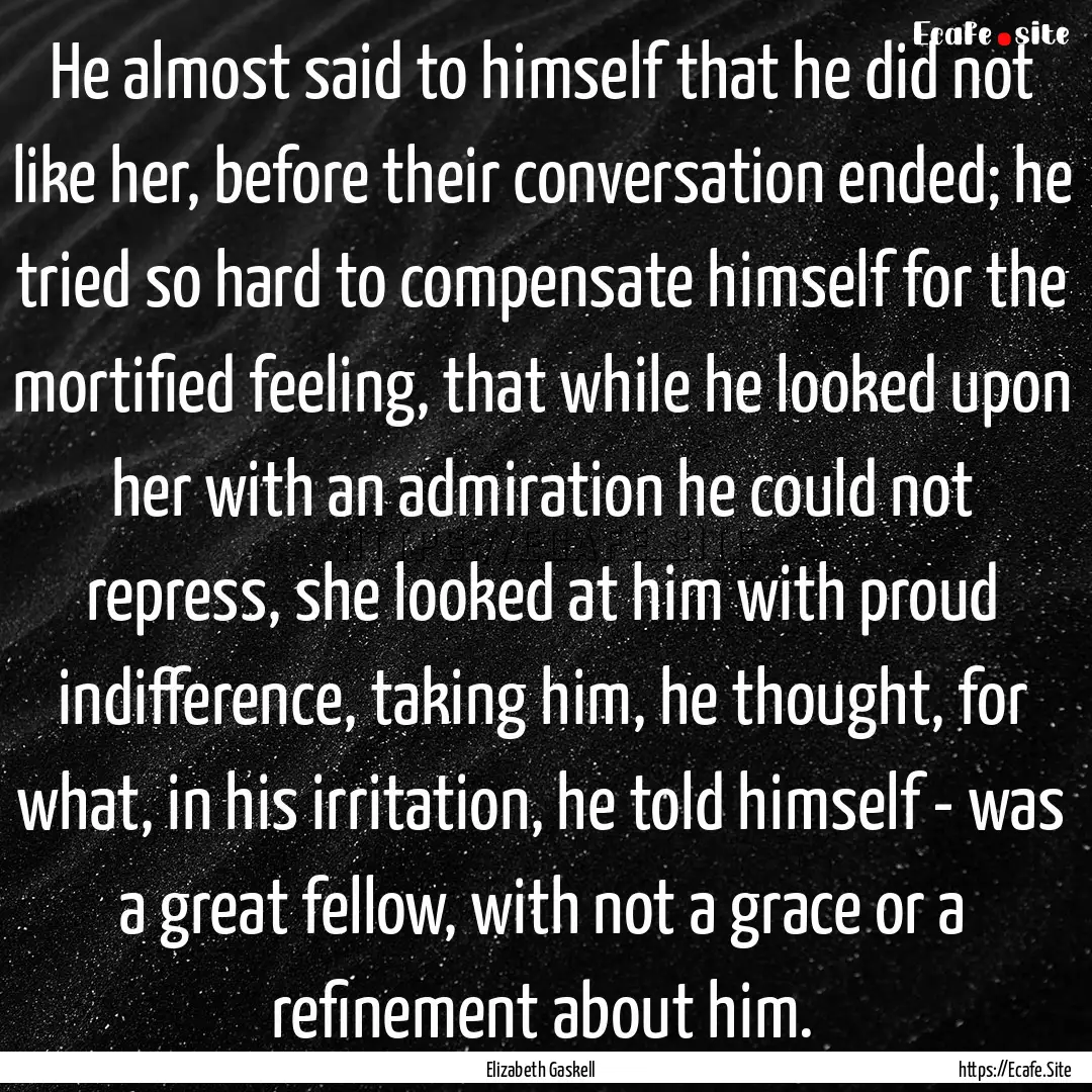 He almost said to himself that he did not.... : Quote by Elizabeth Gaskell