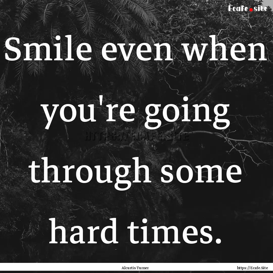 Smile even when you're going through some.... : Quote by Alcurtis Turner