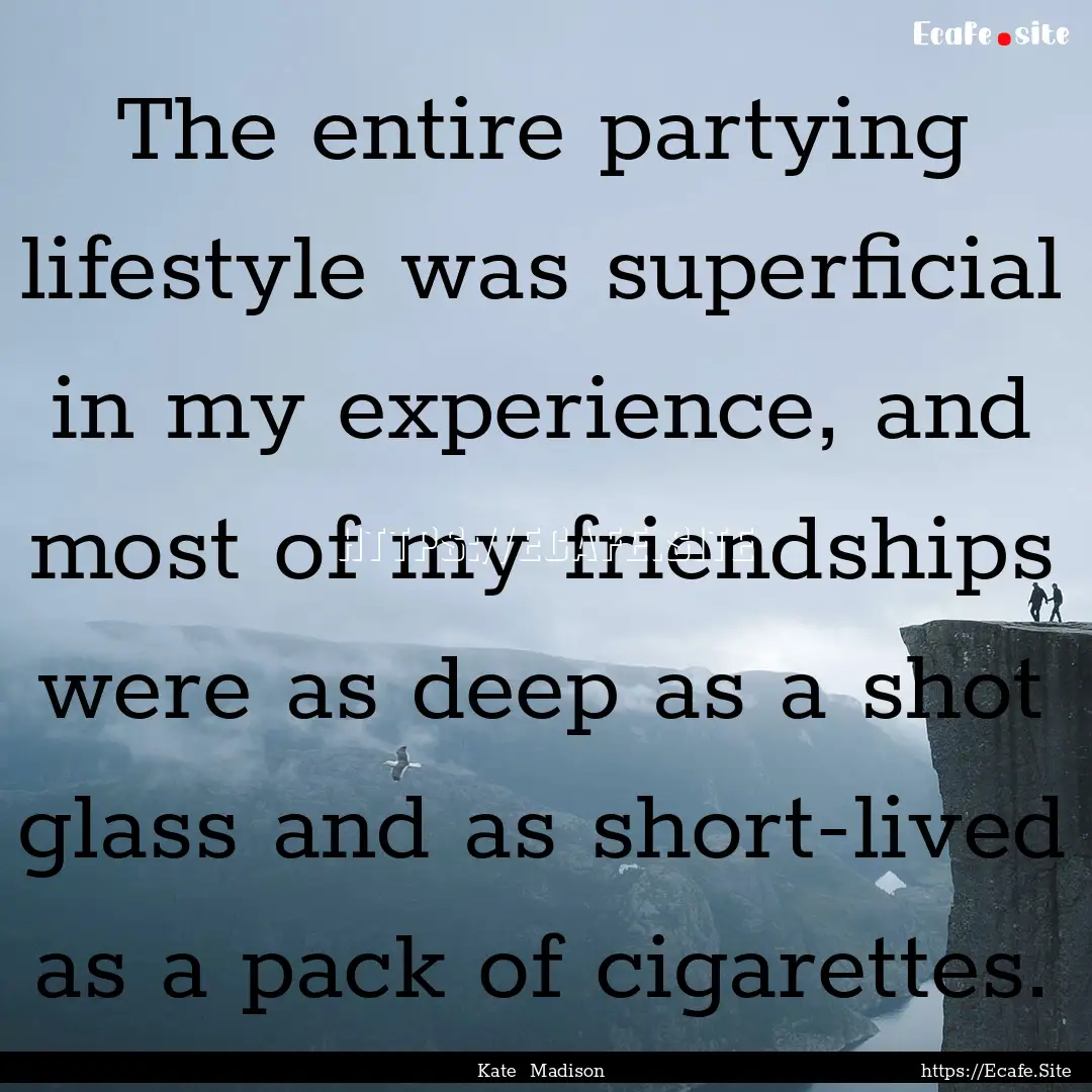 The entire partying lifestyle was superficial.... : Quote by Kate Madison