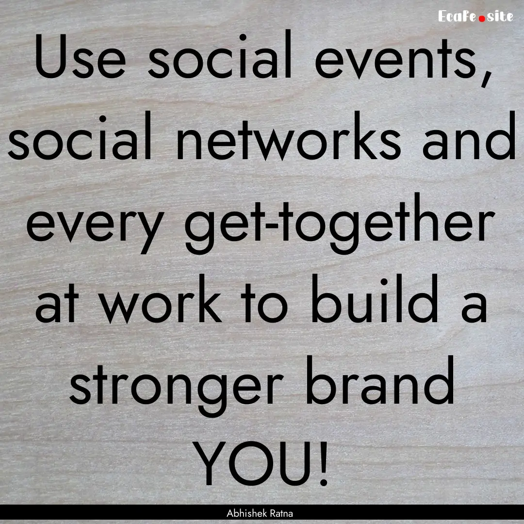 Use social events, social networks and every.... : Quote by Abhishek Ratna