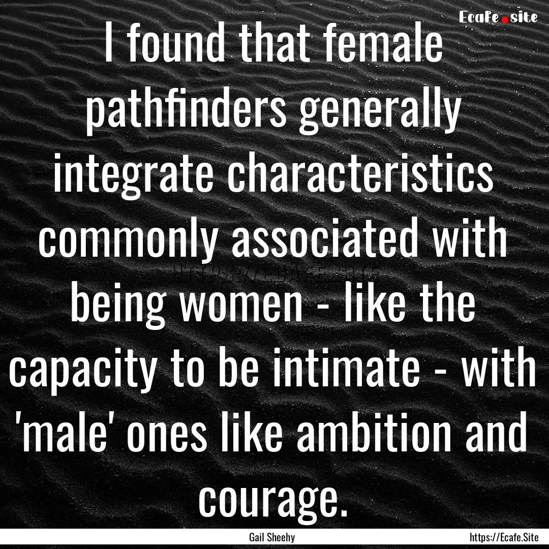 I found that female pathfinders generally.... : Quote by Gail Sheehy