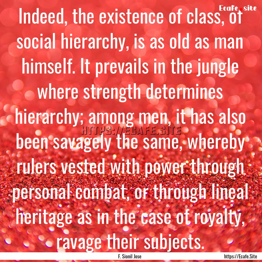 Indeed, the existence of class, of social.... : Quote by F. Sionil Jose