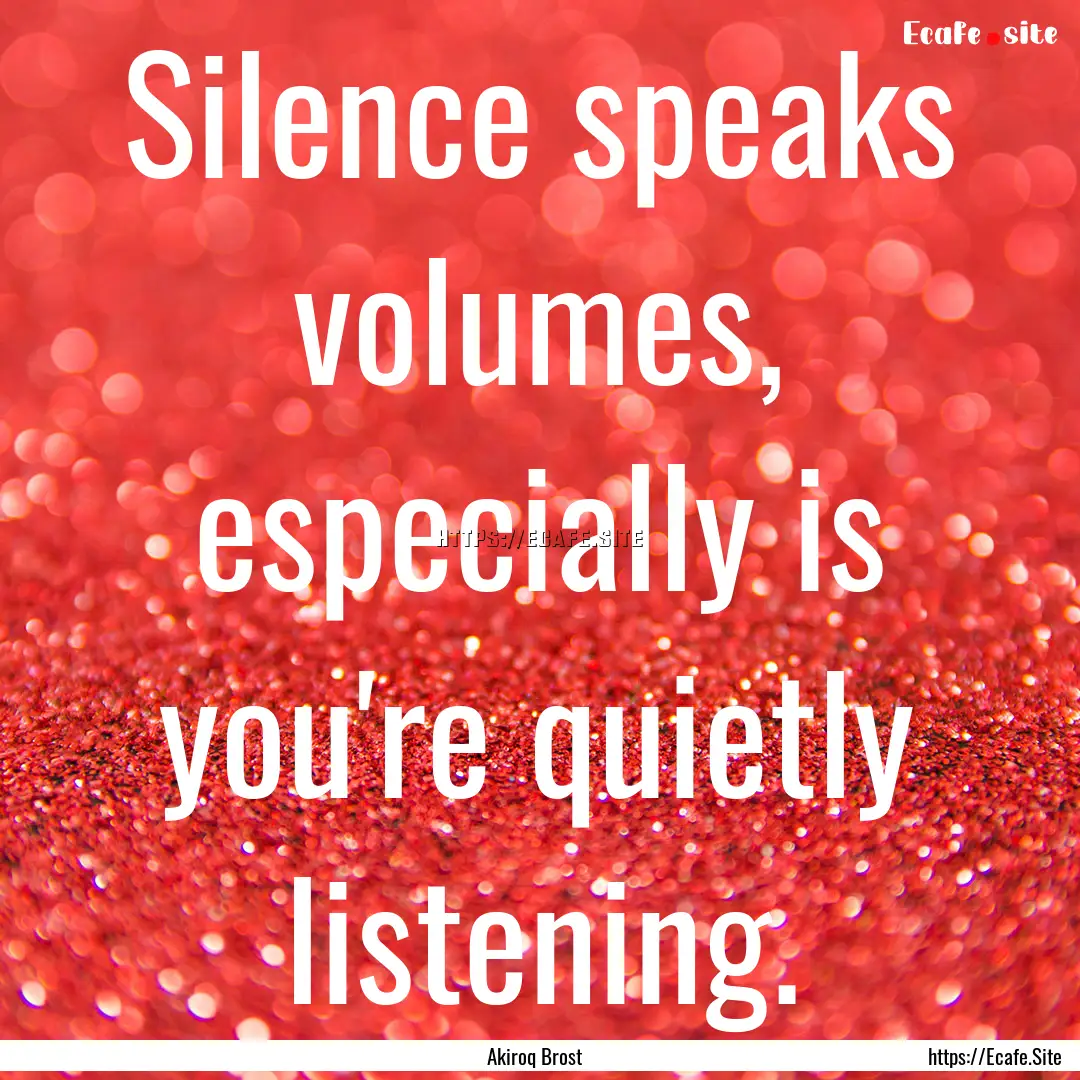 Silence speaks volumes, especially is you're.... : Quote by Akiroq Brost