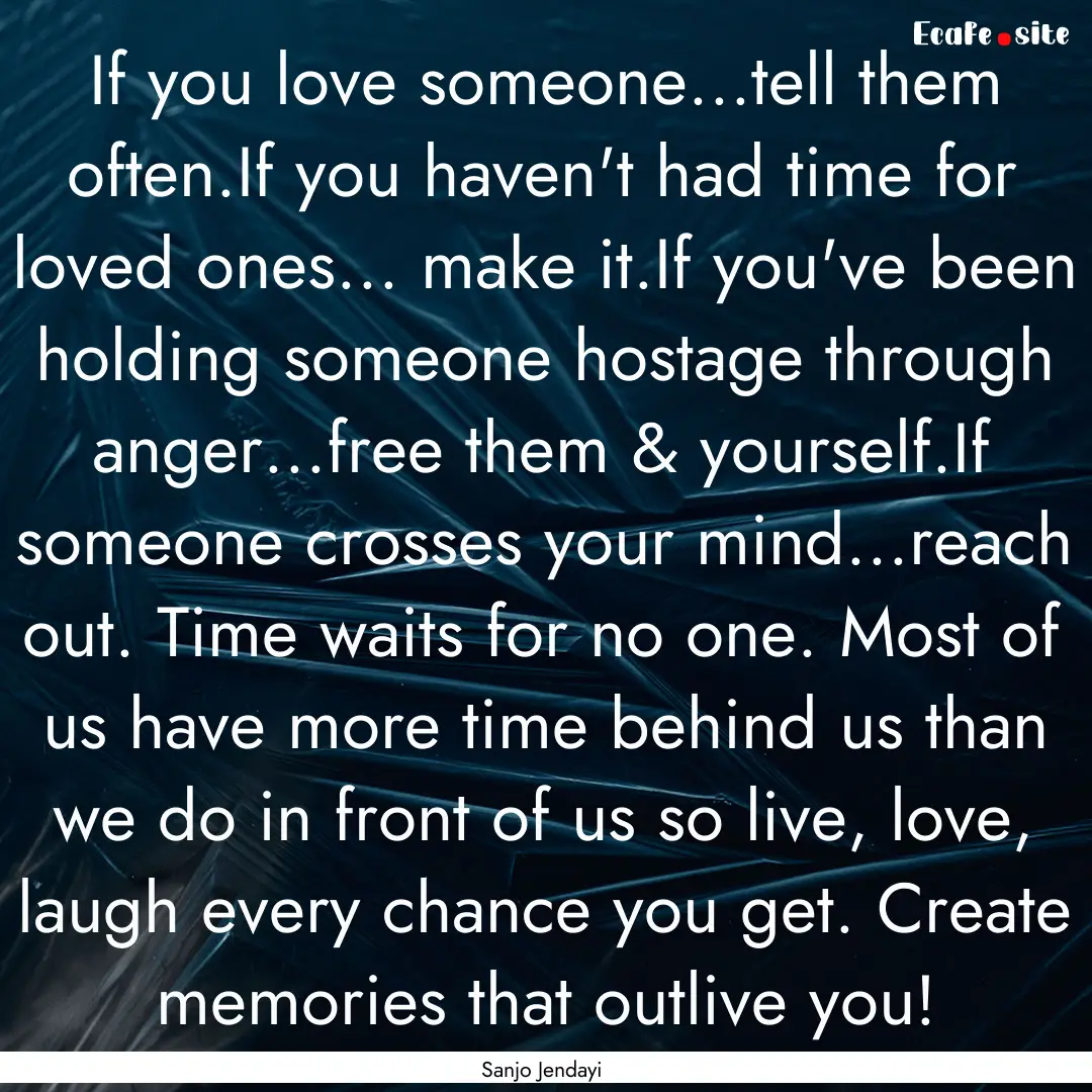 If you love someone...tell them often.If.... : Quote by Sanjo Jendayi