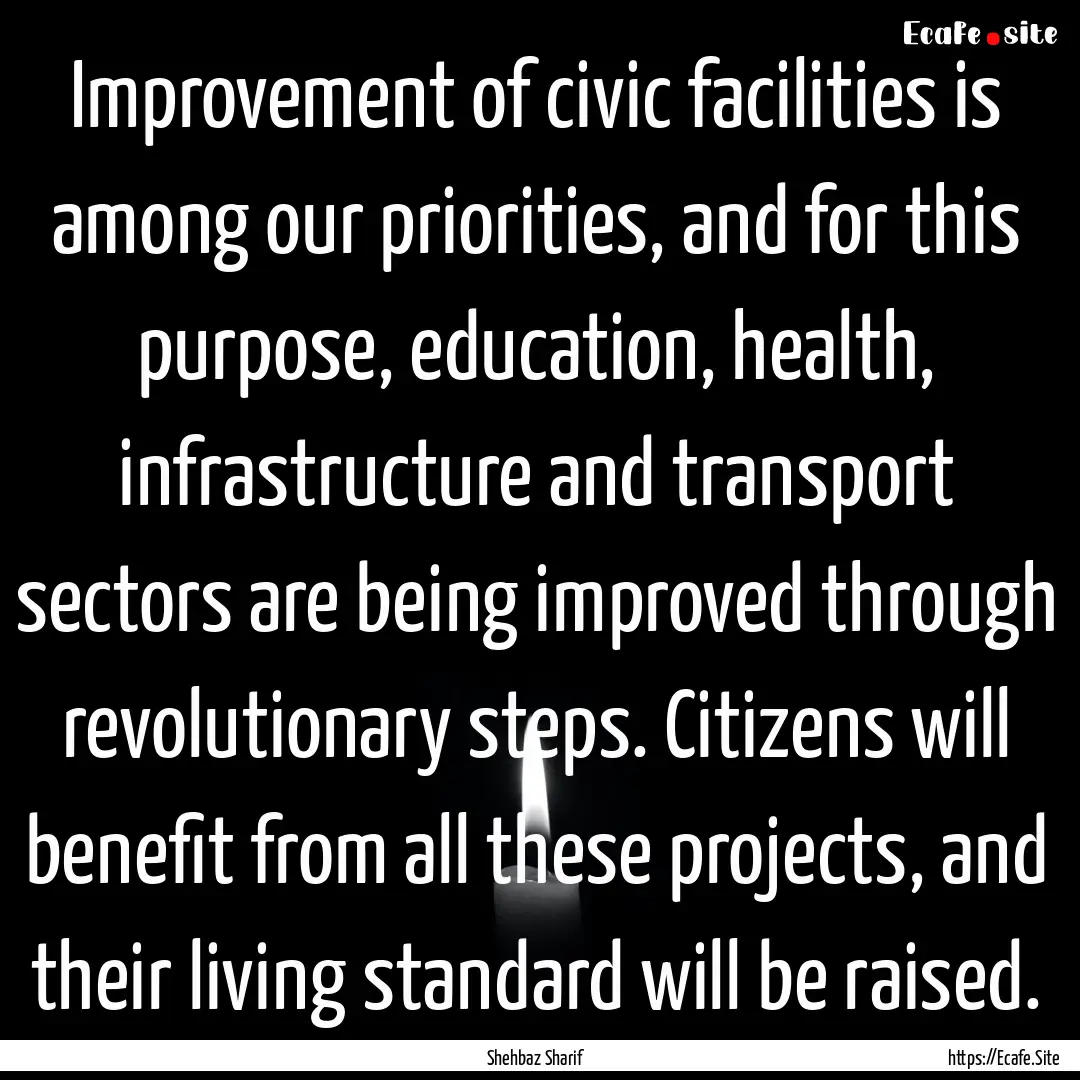 Improvement of civic facilities is among.... : Quote by Shehbaz Sharif