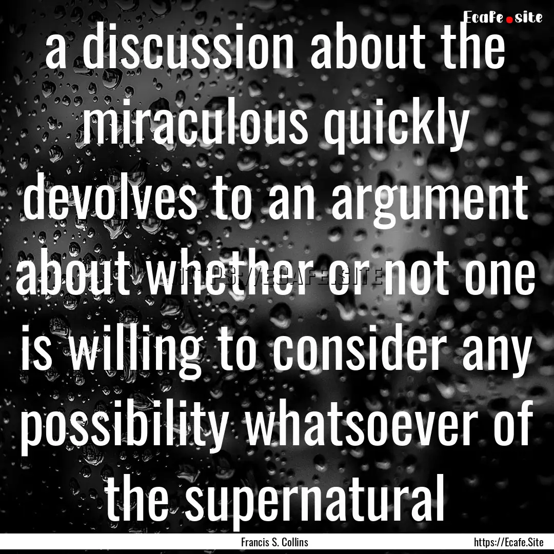 a discussion about the miraculous quickly.... : Quote by Francis S. Collins