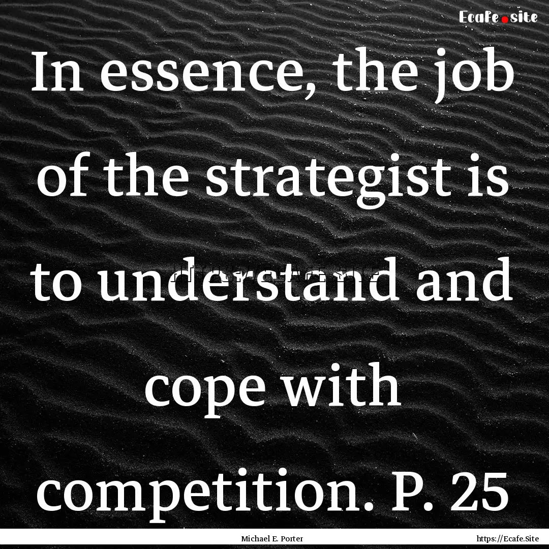 In essence, the job of the strategist is.... : Quote by Michael E. Porter