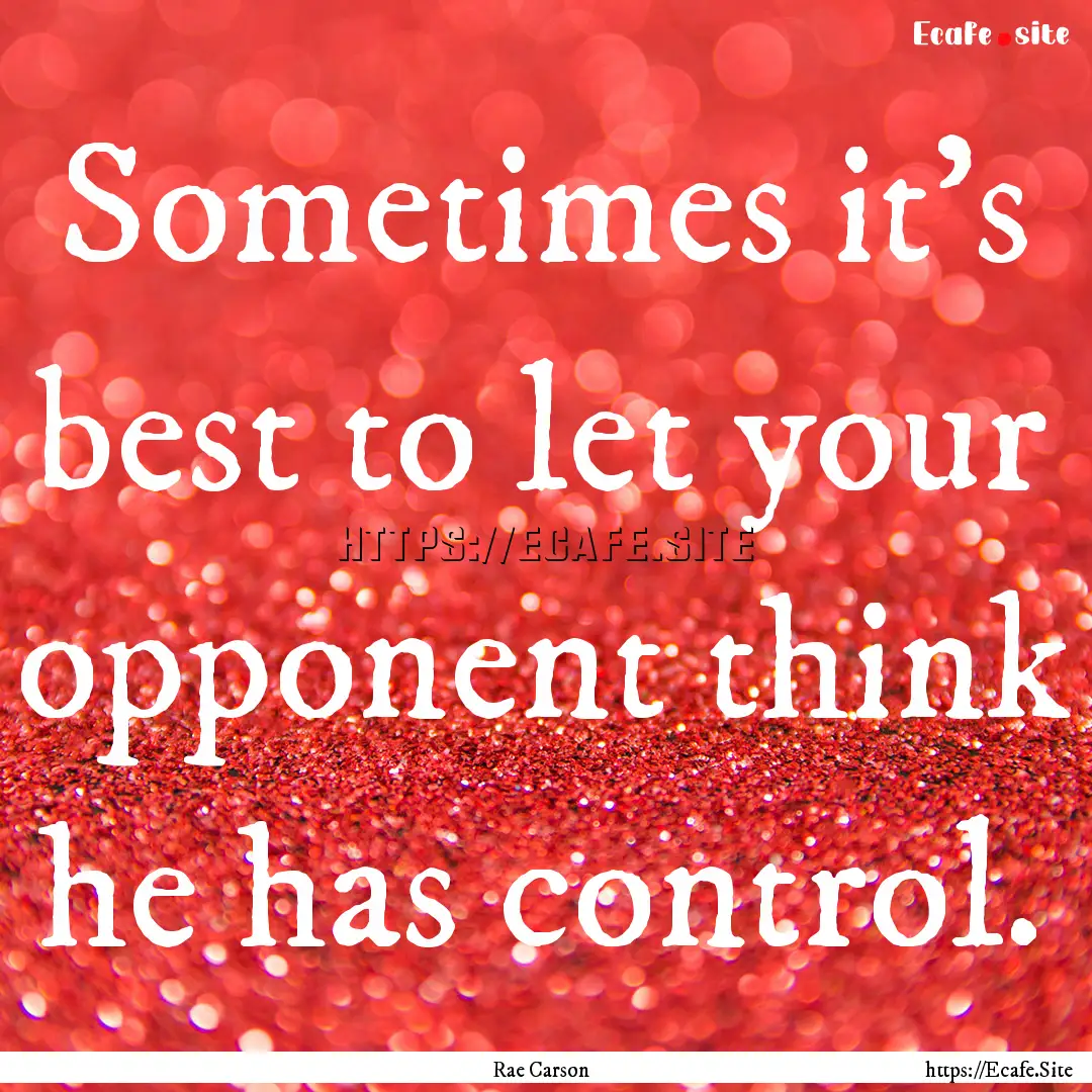 Sometimes it's best to let your opponent.... : Quote by Rae Carson