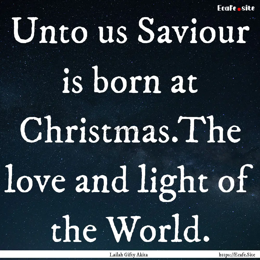 Unto us Saviour is born at Christmas.The.... : Quote by Lailah Gifty Akita