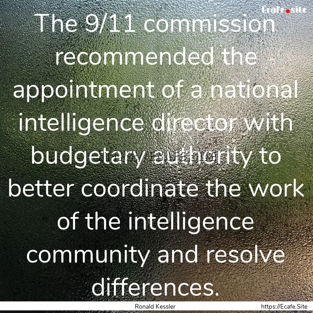 The 9/11 commission recommended the appointment.... : Quote by Ronald Kessler