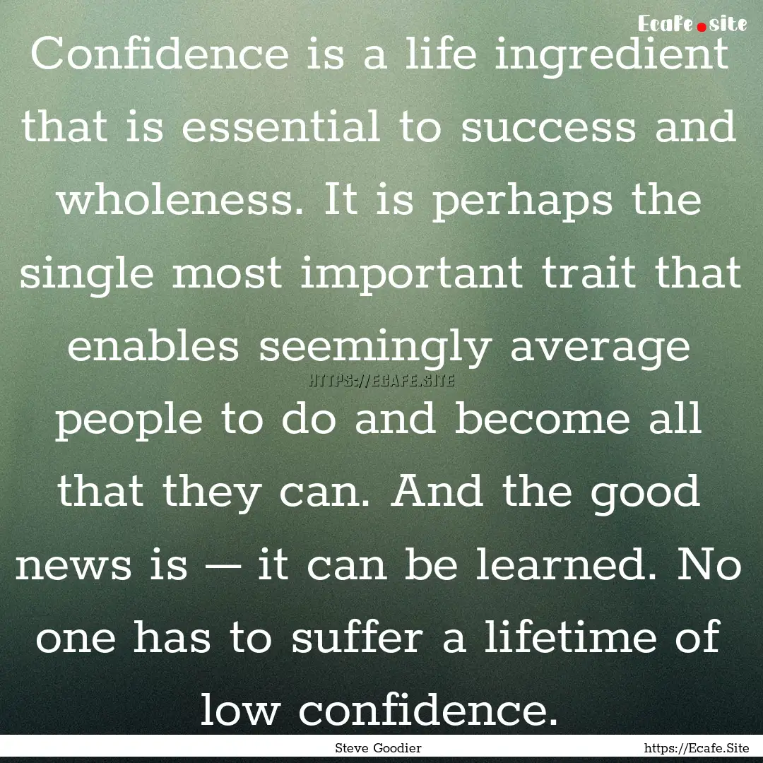 Confidence is a life ingredient that is essential.... : Quote by Steve Goodier