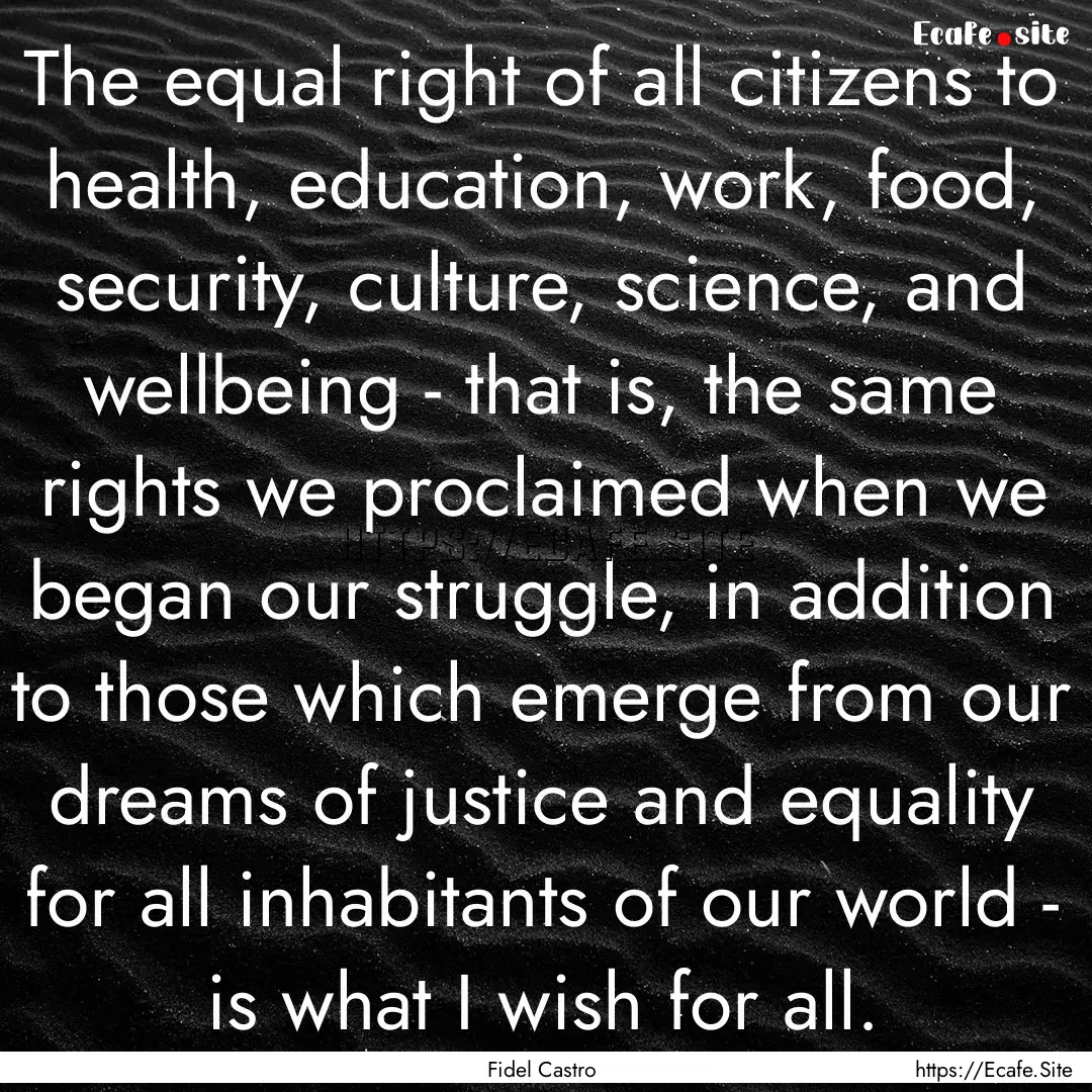 The equal right of all citizens to health,.... : Quote by Fidel Castro