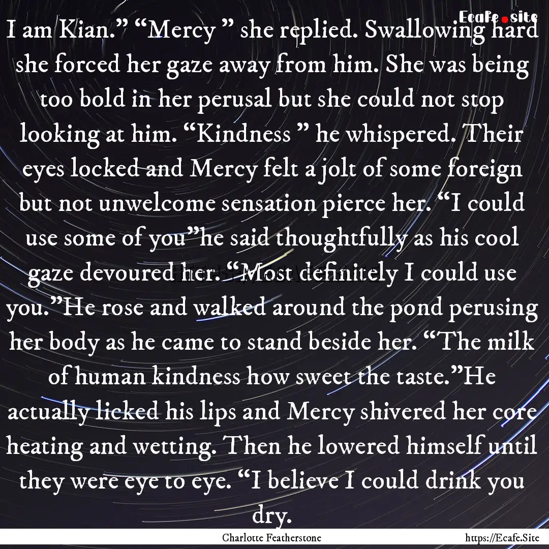 I am Kian.” “Mercy ” she replied. Swallowing.... : Quote by Charlotte Featherstone