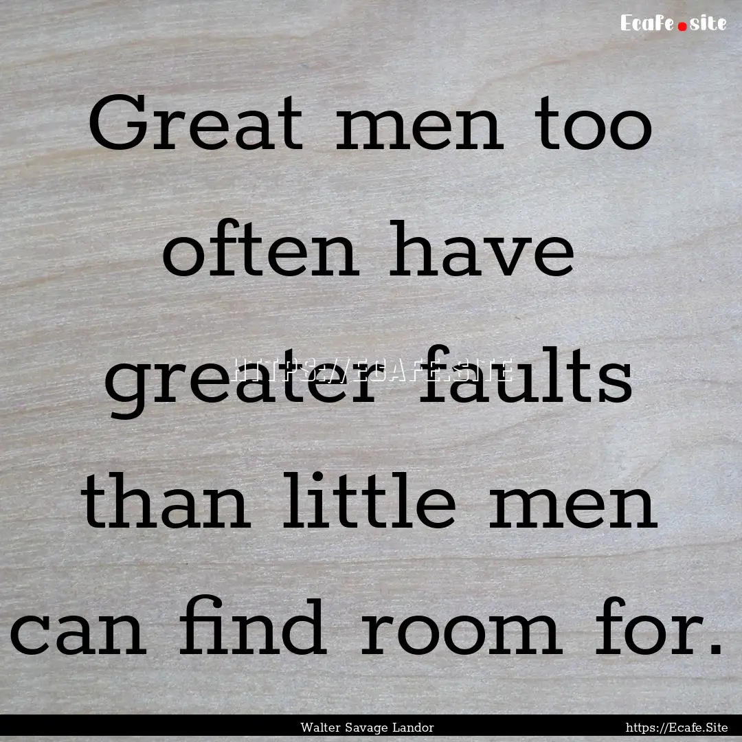 Great men too often have greater faults than.... : Quote by Walter Savage Landor